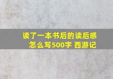 读了一本书后的读后感怎么写500字 西游记